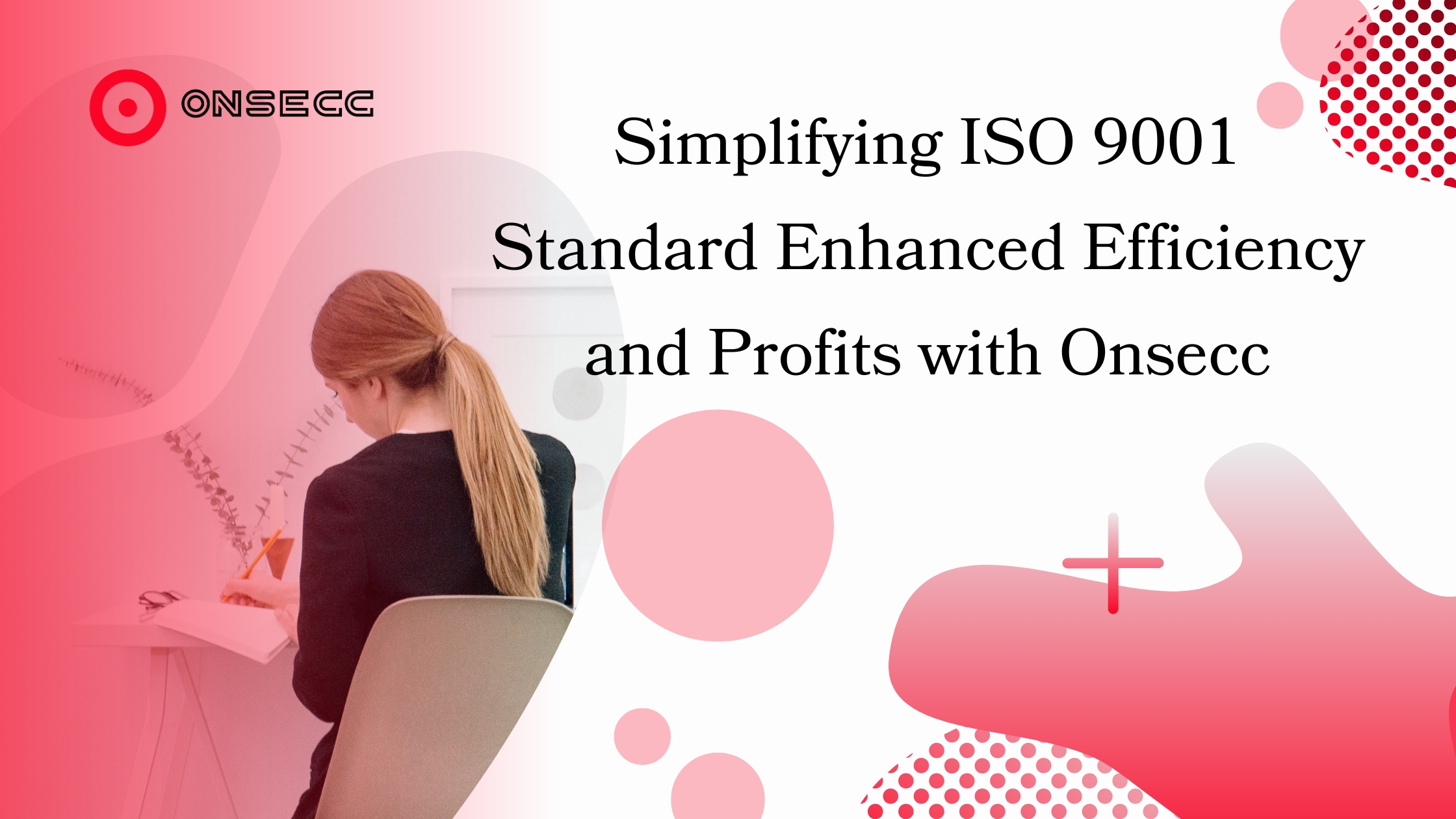 Read more about the article Unleashing Business Potential: Simplifying ISO 9001 Standard Enhanced Efficiency and Profits with Onsecc